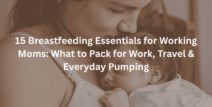 15 Breastfeeding Essentials for Working Moms: What to Pack for Work, Travel & Everyday Pumping