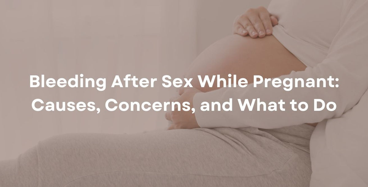 Bleeding After Sex While Pregnant: Causes, Concerns, and What to Do
